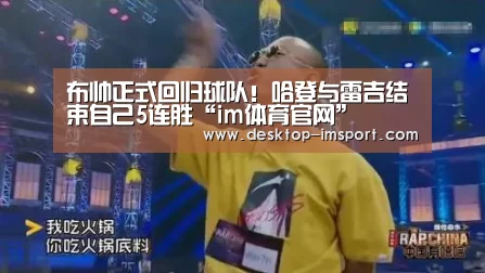 布帅正式回归球队！哈登与雷吉结束自己5连