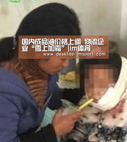 国内成品油价格上调 物流企业“雪上加霜”|im体育