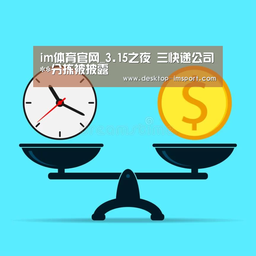 im体育官网_3.15之夜 三快递公司**分拣被披露(图3) im足球